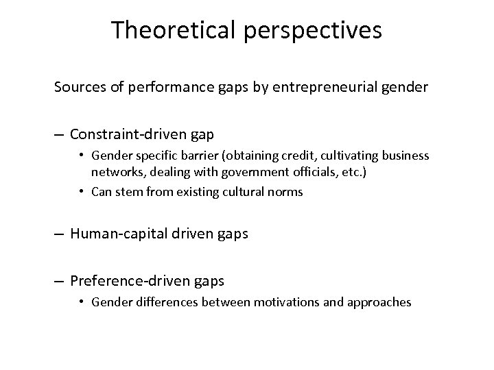 Theoretical perspectives Sources of performance gaps by entrepreneurial gender – Constraint-driven gap • Gender
