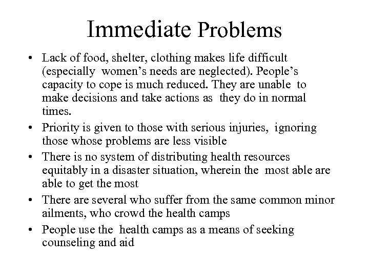 Immediate Problems • Lack of food, shelter, clothing makes life difficult (especially women’s needs