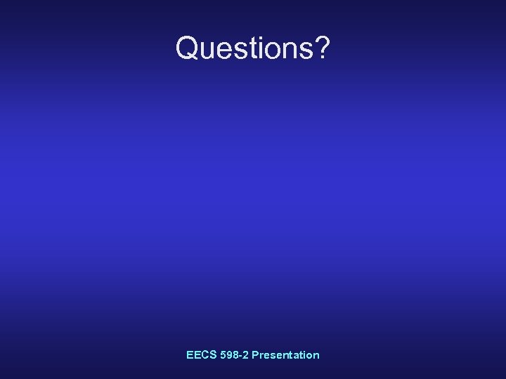 Questions? EECS 598 -2 Presentation 
