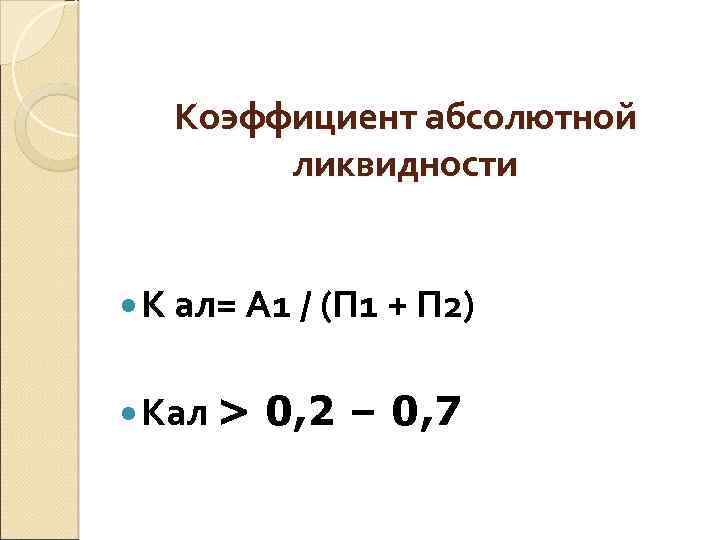 Коэффициент абсолютной ликвидности К ал= А 1 / (П 1 + П 2) Кал