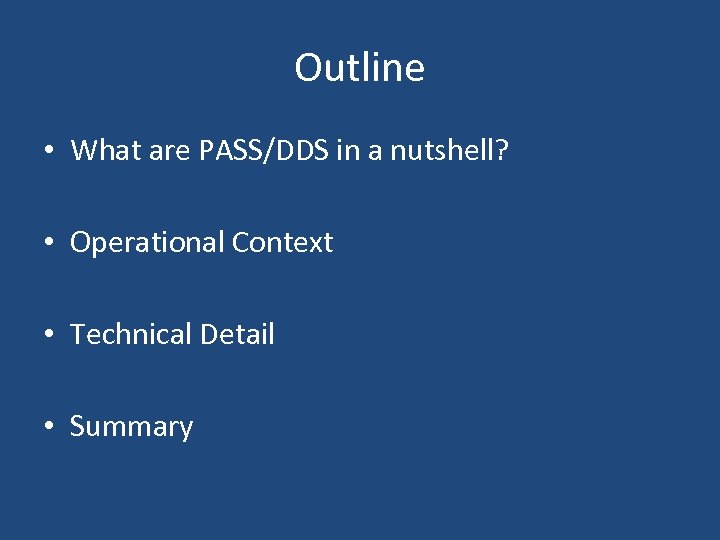 Outline • What are PASS/DDS in a nutshell? • Operational Context • Technical Detail