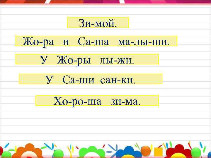 Зи-мой. Жо-ра и Са-ша ма-лы-ши. У Жо-ры лы-жи. У Са-ши сан-ки. Хо-ро-ша зи-ма. 