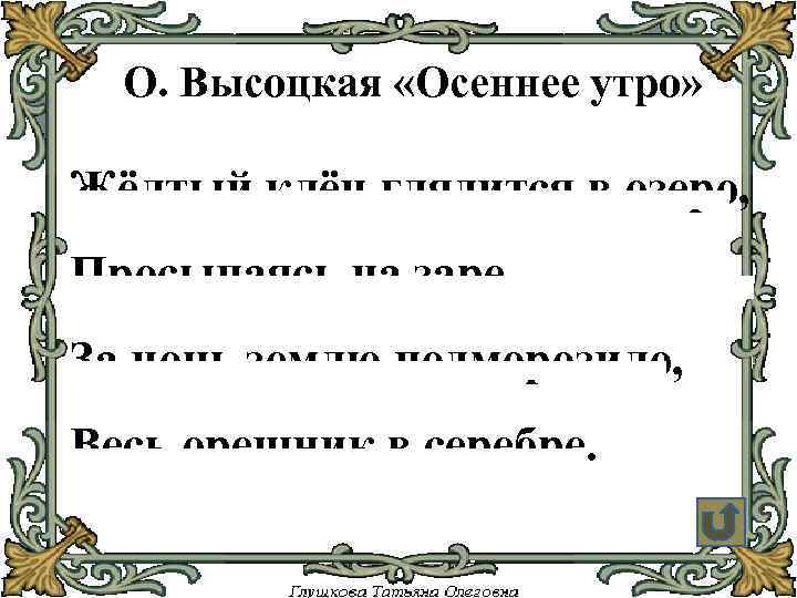 О. Высоцкая «Осеннее утро» Жёлтый клён глядится в озеро, Просыпаясь на заре. За ночь