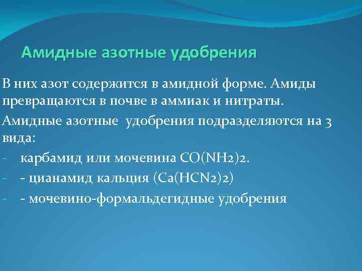 Амидные азотные удобрения В них азот содержится в амидной форме. Амиды превращаются в почве