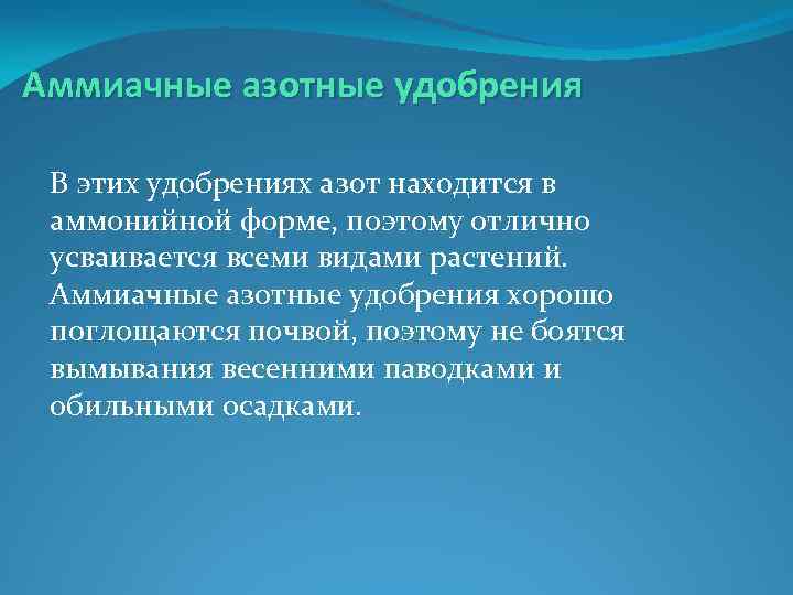 Аммиачные азотные удобрения В этих удобрениях азот находится в аммонийной форме, поэтому отлично усваивается