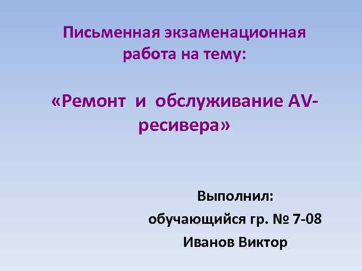 Письменная экзаменационная работа на тему: «Ремонт и обслуживание AVресивера» Выполнил: обучающийся гр. № 7