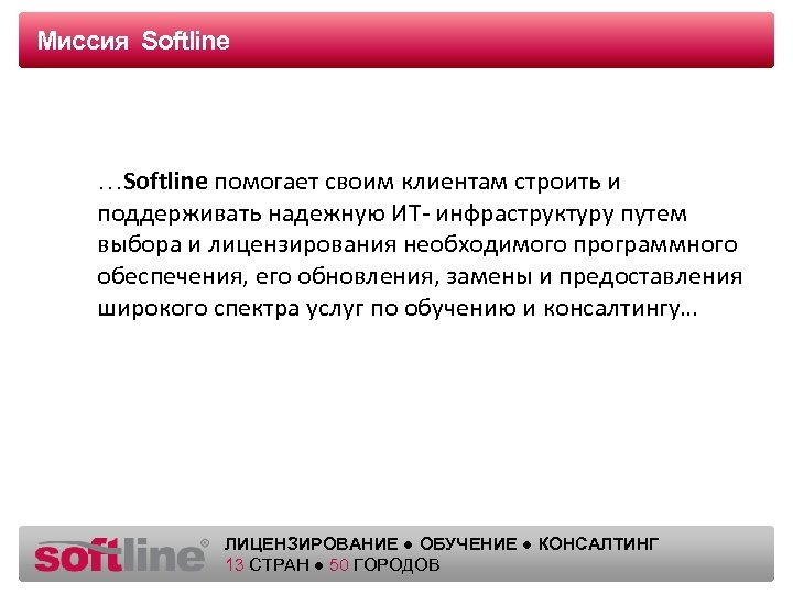 Миссия Softline Оазец заголовка …Softline помогает своим клиентам строить и поддерживать надежную ИТ- инфраструктуру