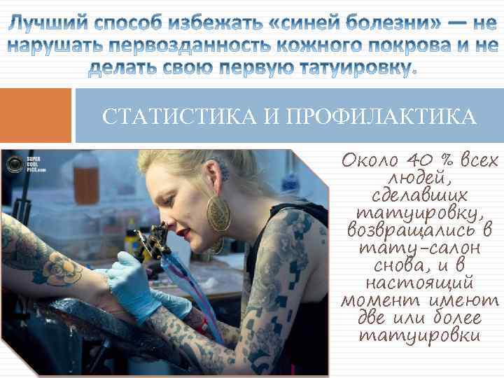 СТАТИСТИКА И ПРОФИЛАКТИКА Около 40 % всех людей, сделавших татуировку, возвращались в тату-салон снова,