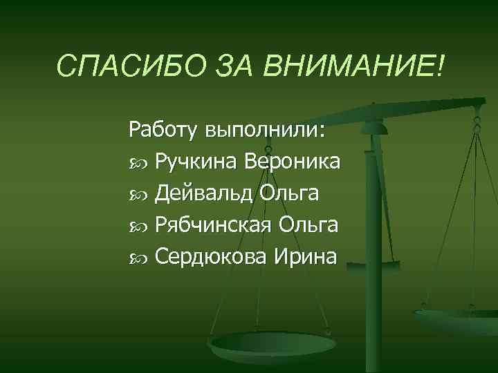 СПАСИБО ЗА ВНИМАНИЕ! Работу выполнили: Ручкина Вероника Дейвальд Ольга Рябчинская Ольга Сердюкова Ирина 