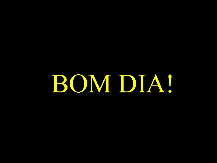 BOM DIA! 