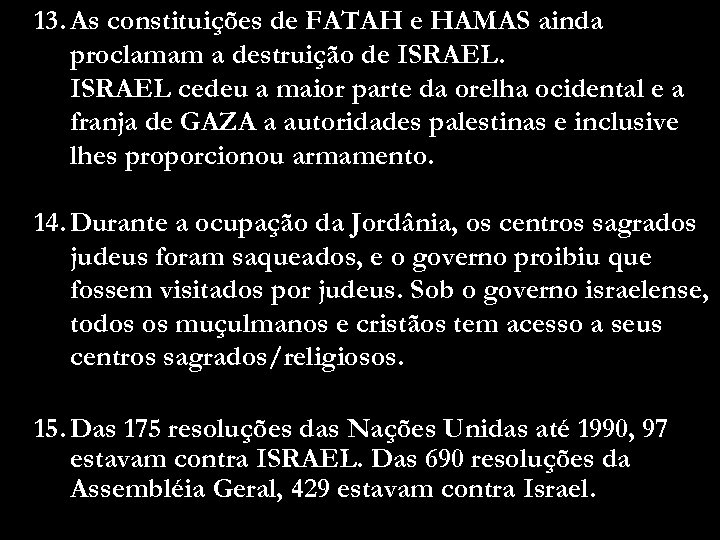 13. As constituições de FATAH e HAMAS ainda proclamam a destruição de ISRAEL cedeu