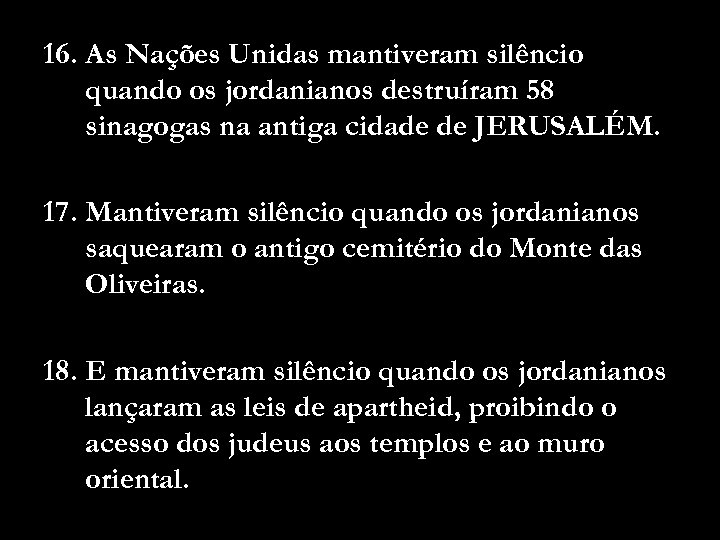 16. As Nações Unidas mantiveram silêncio quando os jordanianos destruíram 58 sinagogas na antiga