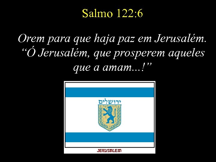 Salmo 122: 6 Orem para que haja paz em Jerusalém. “Ó Jerusalém, que prosperem