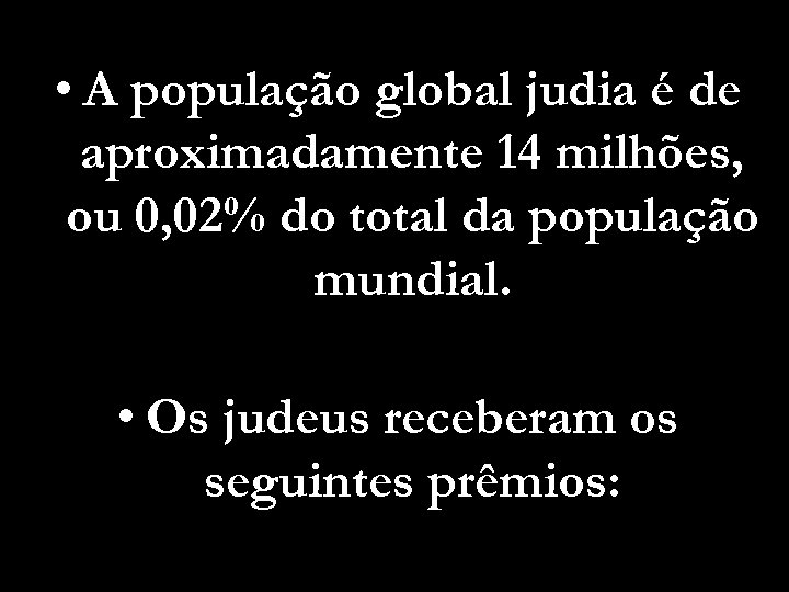  • A população global judia é de aproximadamente 14 milhões, ou 0, 02%