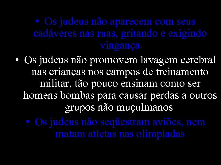  • Os judeus não aparecem com seus cadáveres nas ruas, gritando e exigindo