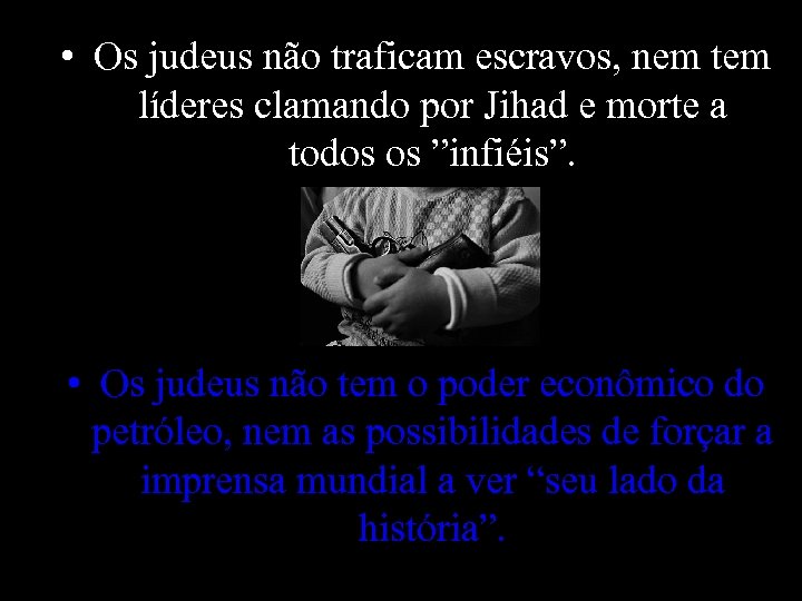  • Os judeus não traficam escravos, nem tem líderes clamando por Jihad e