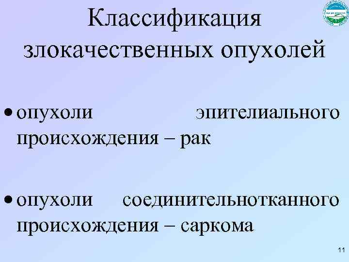 Классификация злокачественных опухолей опухоли эпителиального происхождения – рак опухоли соединительнотканного происхождения – саркома 11