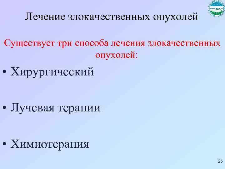 Лечение злокачественных опухолей Существует три способа лечения злокачественных опухолей: • Хирургический • Лучевая терапии