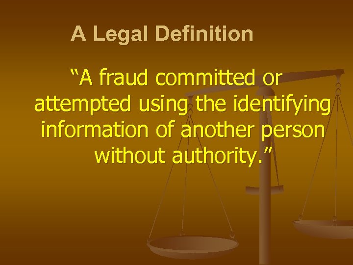 A Legal Definition “A fraud committed or attempted using the identifying information of another