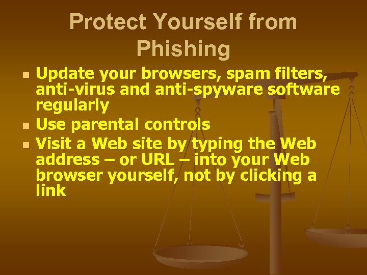 Protect Yourself from Phishing n n n Update your browsers, spam filters, anti-virus and