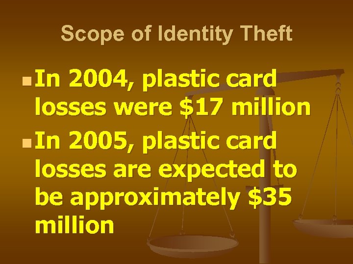 Scope of Identity Theft n In 2004, plastic card losses were $17 million n