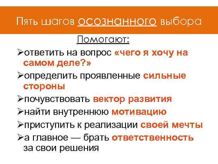 Пять шагов осознанного выбора Помогают: Øответить на вопрос «чего я хочу на самом деле?
