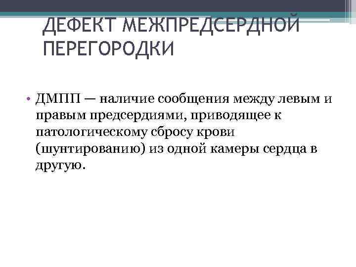 ДЕФЕКТ МЕЖПРЕДСЕРДНОЙ ПЕРЕГОРОДКИ • ДМПП — наличие сообщения между левым и правым предсердиями, приводящее