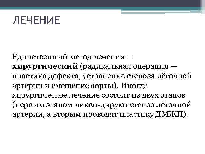 ЛЕЧЕНИЕ Единственный метод лечения — хирургический (радикальная операция — пластика дефекта, устранение стеноза лёгочной