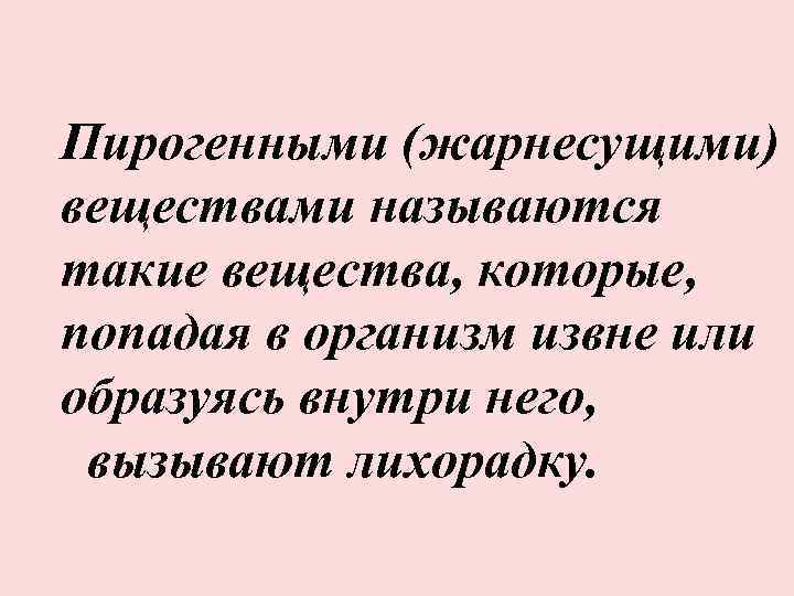 Пирогенными (жарнесущими) веществами называются такие вещества, которые, попадая в организм извне или образуясь внутри