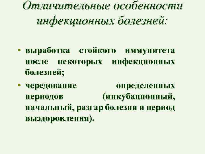 Отличительные особенности инфекционных болезней: • выработка стойкого иммунитета после некоторых инфекционных болезней; • чередование