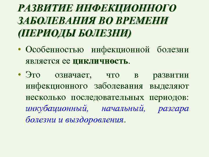 РАЗВИТИЕ ИНФЕКЦИОННОГО ЗАБОЛЕВАНИЯ ВО ВРЕМЕНИ (ПЕРИОДЫ БОЛЕЗНИ) • Особенностью инфекционной болезни является ее цикличность