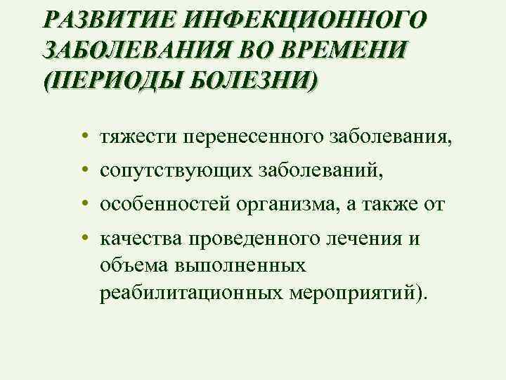 РАЗВИТИЕ ИНФЕКЦИОННОГО ЗАБОЛЕВАНИЯ ВО ВРЕМЕНИ (ПЕРИОДЫ БОЛЕЗНИ) • • тяжести перенесенного заболевания, сопутствующих заболеваний,