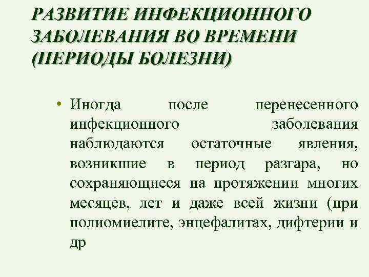РАЗВИТИЕ ИНФЕКЦИОННОГО ЗАБОЛЕВАНИЯ ВО ВРЕМЕНИ (ПЕРИОДЫ БОЛЕЗНИ) • Иногда после перенесенного инфекционного заболевания наблюдаются