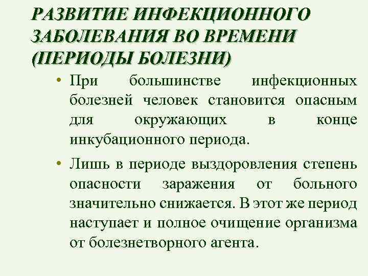 РАЗВИТИЕ ИНФЕКЦИОННОГО ЗАБОЛЕВАНИЯ ВО ВРЕМЕНИ (ПЕРИОДЫ БОЛЕЗНИ) • При большинстве инфекционных болезней человек становится