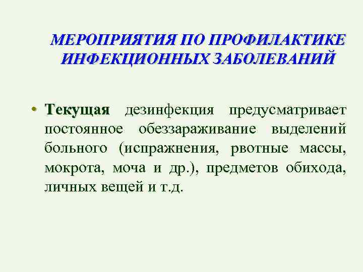 МЕРОПРИЯТИЯ ПО ПРОФИЛАКТИКЕ ИНФЕКЦИОННЫХ ЗАБОЛЕВАНИЙ • Текущая дезинфекция предусматривает постоянное обеззараживание выделений больного (испражнения,