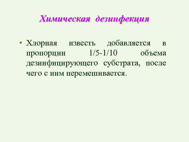 Химическая дезинфекция • Хлорная известь добавляется в пропорции 1/5 -1/10 объема дезинфицирующего субстрата, после
