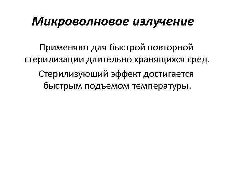 Микроволновое излучение Применяют для быстрой повторной стерилизации длительно хранящихся сред. Стерилизующий эффект достигается быстрым