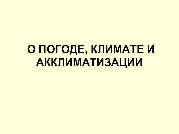 О ПОГОДЕ, КЛИМАТЕ И АККЛИМАТИЗАЦИИ 