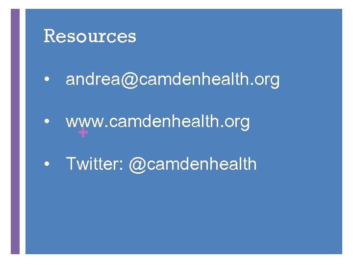 Resources • andrea@camdenhealth. org • www. camdenhealth. org + • Twitter: @camdenhealth 