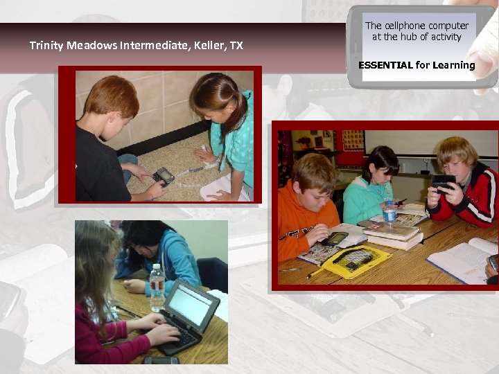 Trinity Meadows Intermediate, Keller, TX The cellphone computer at the hub of activity ESSENTIAL