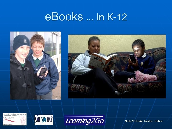 e. Books. . . In K-12 Mobile 21 st Century Learning – enabled! 