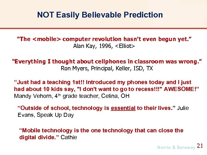 NOT Easily Believable Prediction “The <mobile> computer revolution hasn’t even begun yet. ” Alan