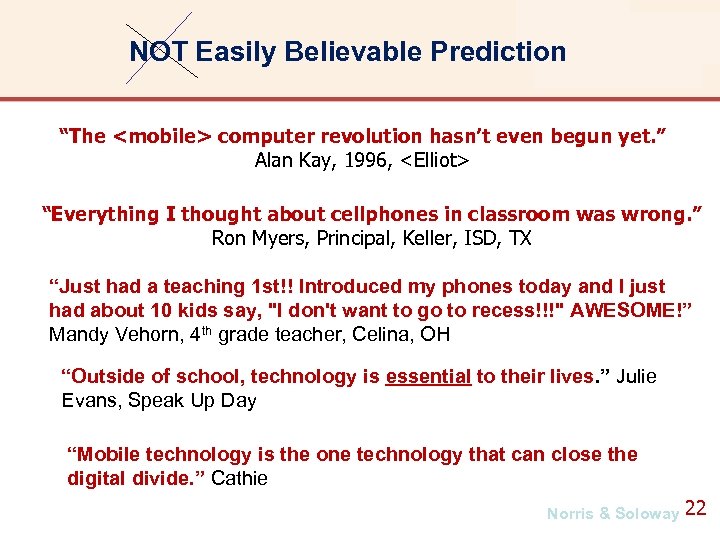 NOT Easily Believable Prediction “The <mobile> computer revolution hasn’t even begun yet. ” Alan