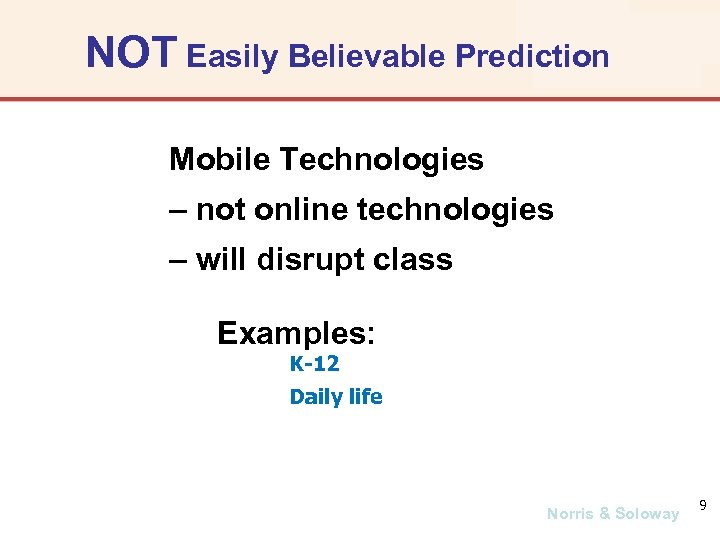 NOT Easily Believable Prediction Mobile Technologies – not online technologies – will disrupt class
