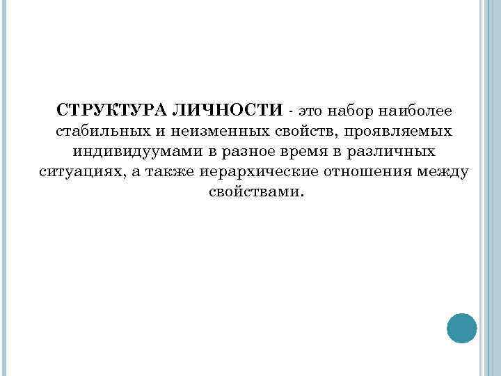 СТРУКТУРА ЛИЧНОСТИ - это набор наиболее стабильных и неизменных свойств, проявляемых индивидуумами в разное