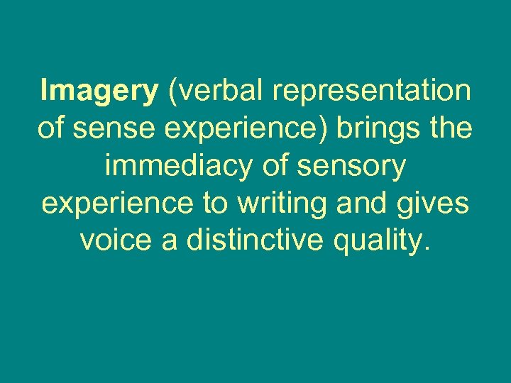 Imagery (verbal representation of sense experience) brings the immediacy of sensory experience to writing