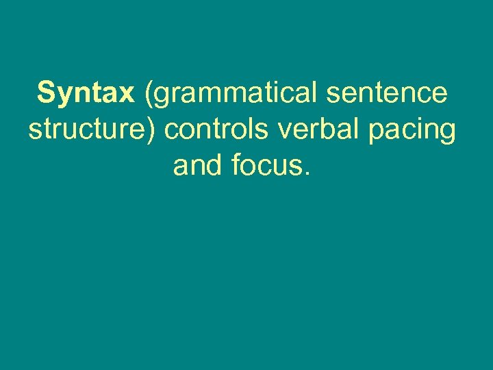 Syntax (grammatical sentence structure) controls verbal pacing and focus. 