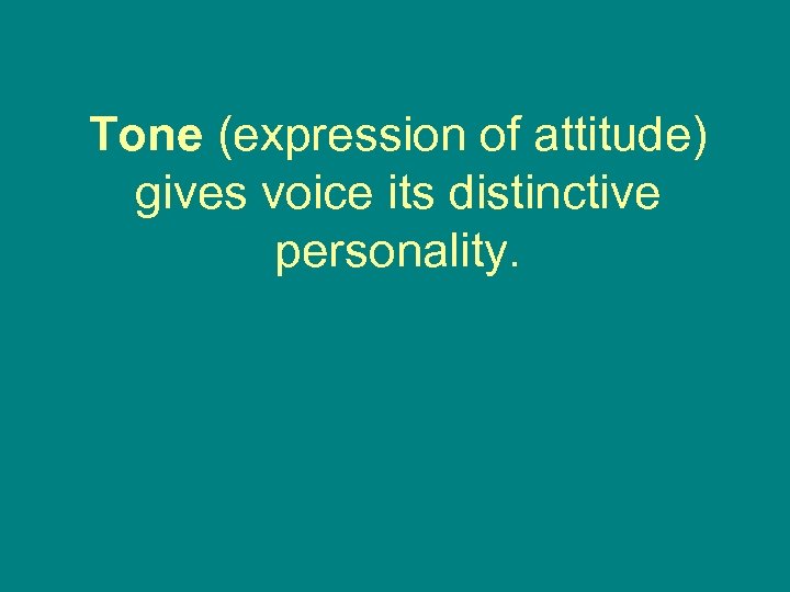 Tone (expression of attitude) gives voice its distinctive personality. 