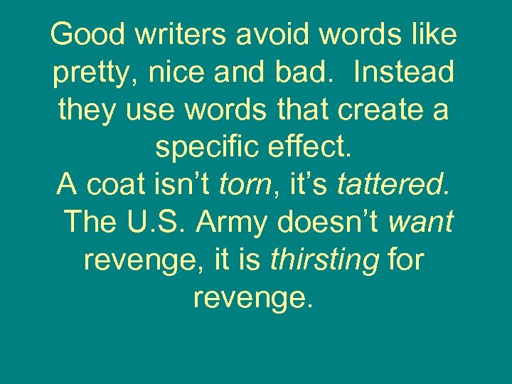 Good writers avoid words like pretty, nice and bad. Instead they use words that