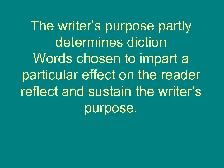 The writer’s purpose partly determines diction Words chosen to impart a particular effect on